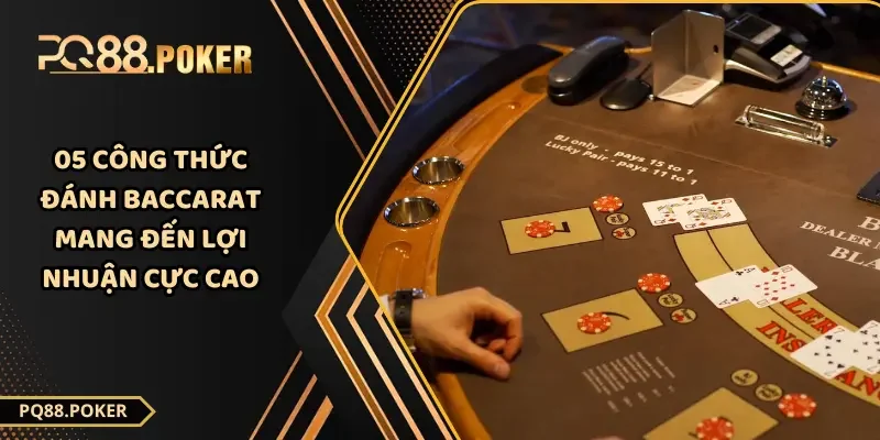 05 Công Thức Đánh Baccarat Mang Đến Lợi Nhuận Cực Cao