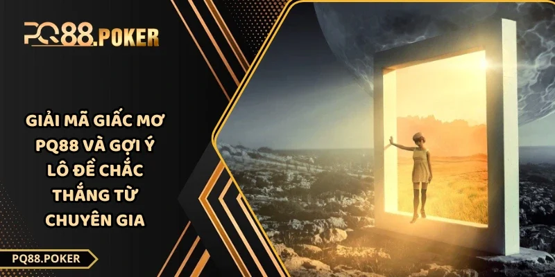 Giải Mã Giấc Mơ PQ88 Và Gợi Ý Lô Đề Chắc Thắng Từ Chuyên Gia