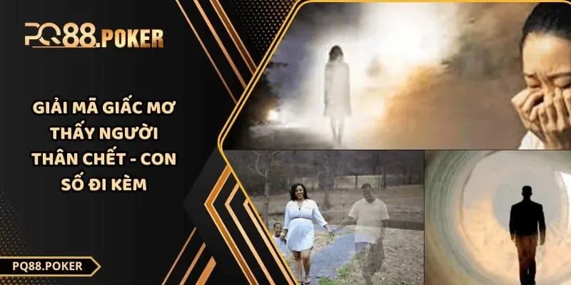 Giải Mã Giấc Mơ Thấy Người Thân Chết - Con Số Đi Kèm