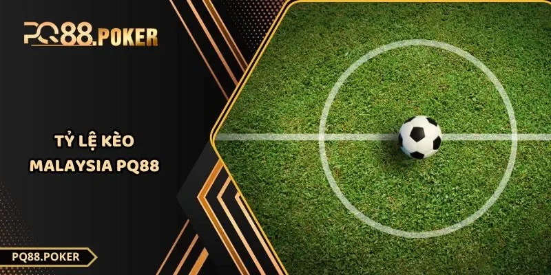 Tỷ Lệ Kèo Malaysia PQ88- Hướng Dẫn Chi Tiết Từ A Đến Z