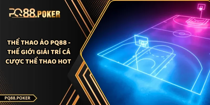 Thể Thao Ảo PQ88 - Thế Giới Giải Trí Cá Cược Thể Thao Hot 